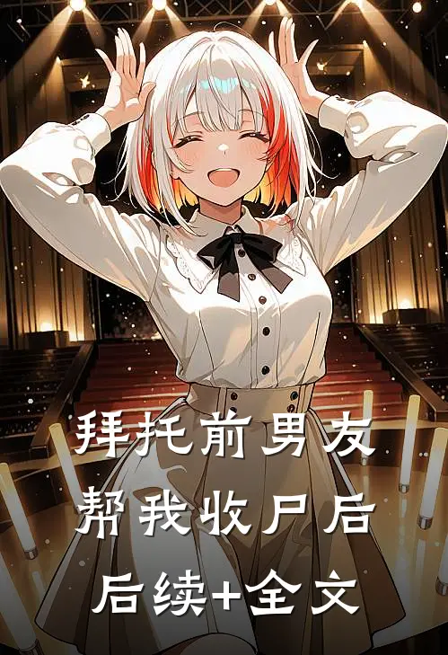 拜托前男友帮我收尸后后续+全文