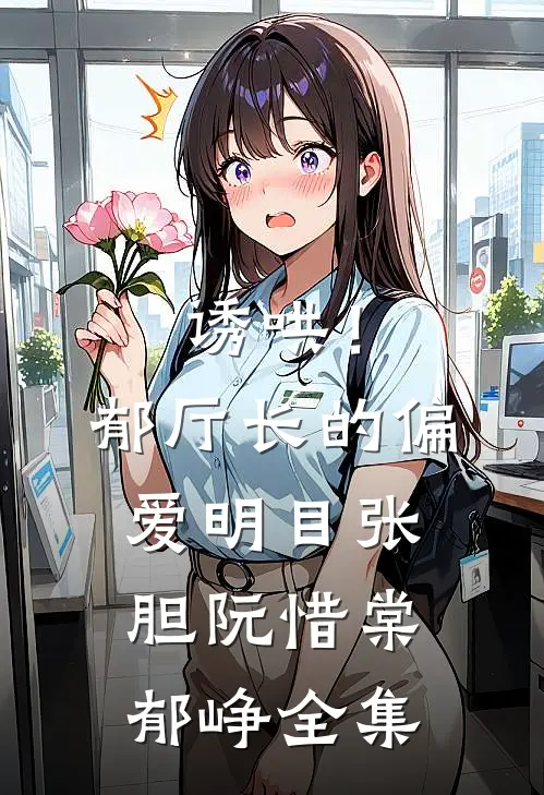 诱哄！郁厅长的偏爱明目张胆阮惜棠郁峥全集