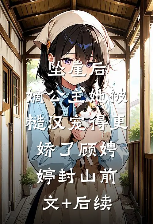 坠崖后，嫡公主她被糙汉宠得更娇了顾娉婷封山前文+后续