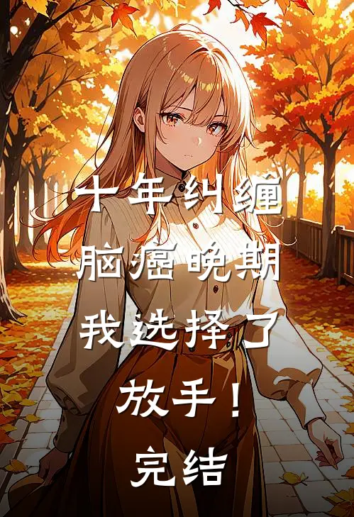 十年纠缠：脑癌晚期，我选择了放手！完结