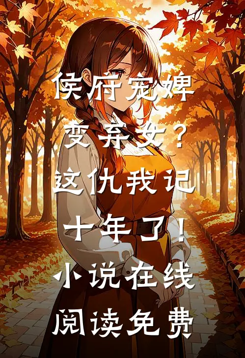 侯府宠婢变弃女？这仇我记十年了！小说在线阅读免费