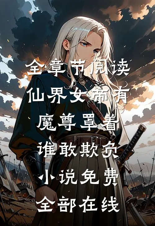 全章节阅读仙界女帝有魔尊罩着谁敢欺负小说免费全部在线