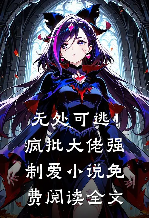 无处可逃！疯批大佬强制爱小说免费阅读全文