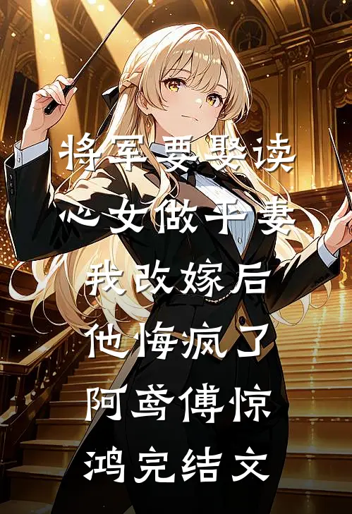 将军要娶读心女做平妻，我改嫁后他悔疯了阿鸢傅惊鸿完结文