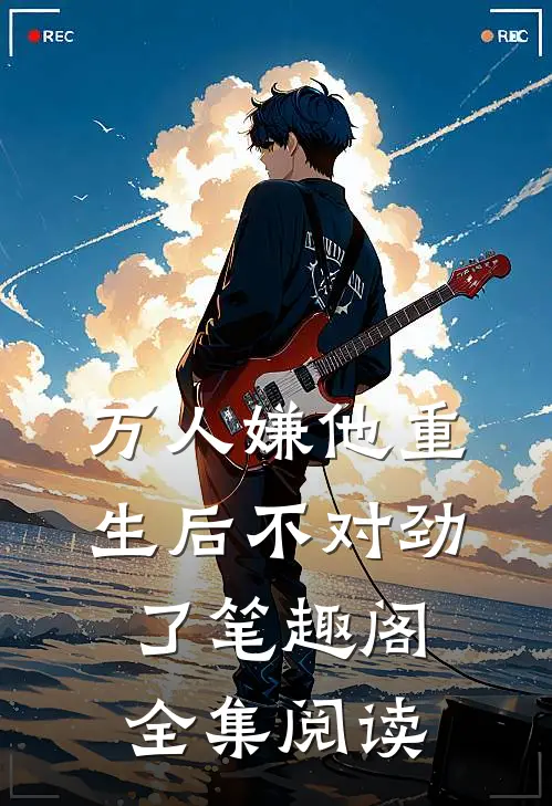 万人嫌他重生后不对劲了笔趣阁全集阅读