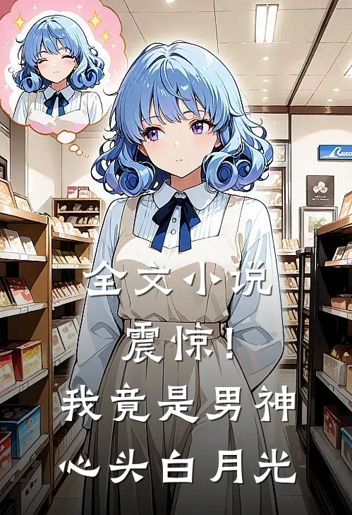 全文小说震惊！我竟是男神心头白月光
