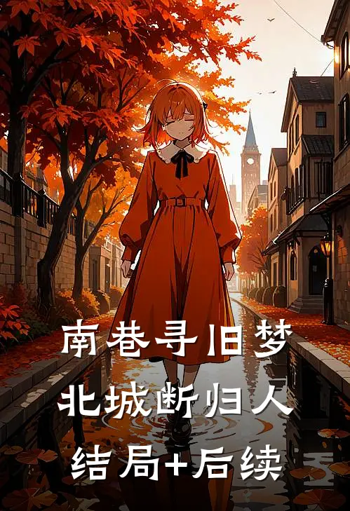 南巷寻旧梦，北城断归人结局+后续