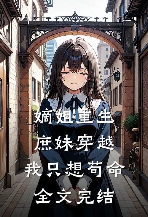 嫡姐重生庶妹穿越,我只想苟命全文完结