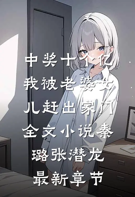 中奖十个亿，我被老婆女儿赶出家门全文小说秦璐张潜龙最新章节