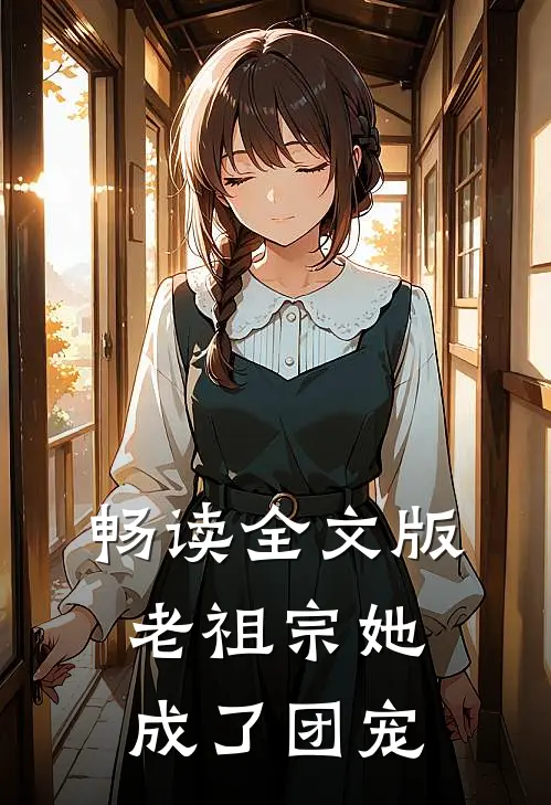 畅读全文版老祖宗她成了团宠