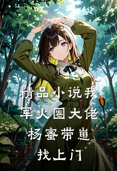 精品小说我，军火圈大佬，杨蜜带崽找上门