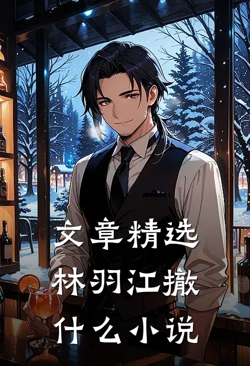 文章精选林羽江撤什么小说