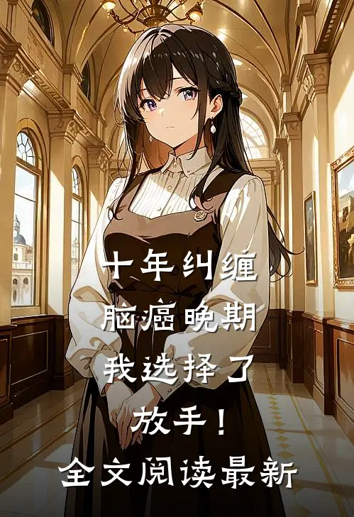十年纠缠：脑癌晚期，我选择了放手！全文阅读最新