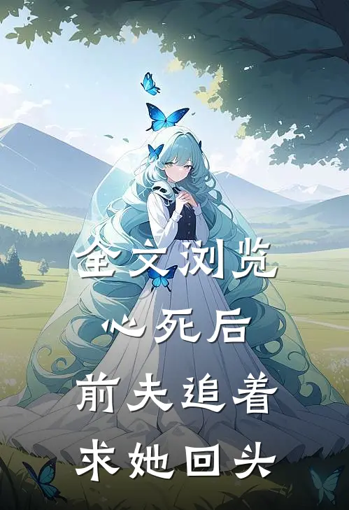 全文浏览心死后，前夫追着求她回头