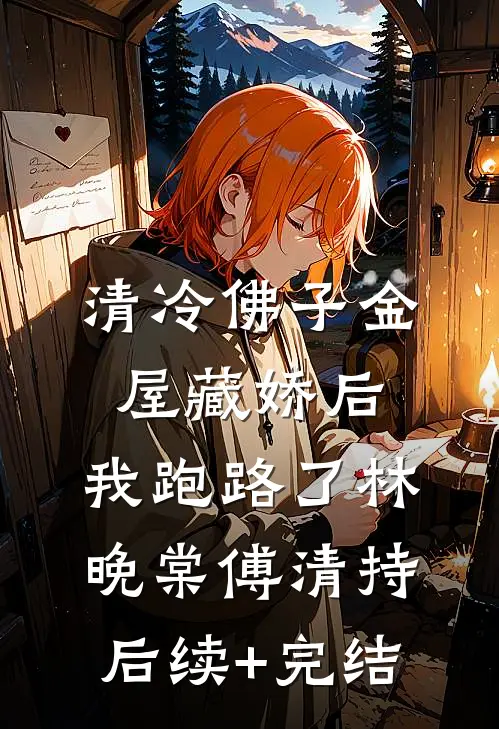清冷佛子金屋藏娇后，我跑路了林晚棠傅清持后续+完结