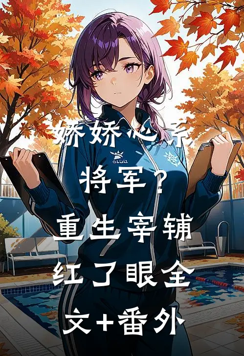 娇娇心系将军？重生宰辅红了眼全文+番外