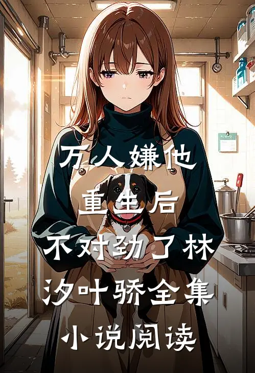 万人嫌他重生后,不对劲了林汐叶骄全集小说阅读
