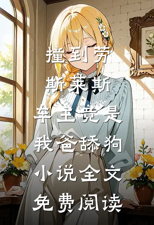 撞到劳斯莱斯，车主竟是我爸舔狗小说全文免费阅读