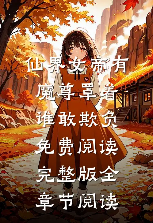 仙界女帝有魔尊罩着谁敢欺负免费阅读完整版全章节阅读