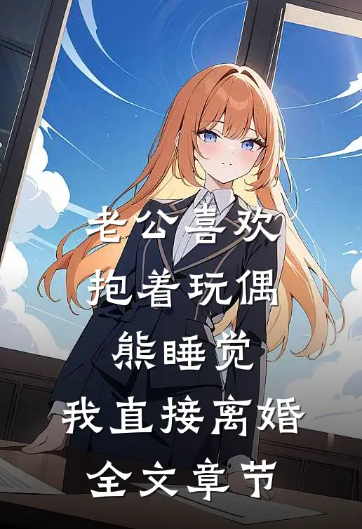 老公喜欢抱着玩偶熊睡觉，我直接离婚全文章节