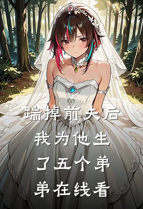 踹掉前夫后，我为他生了五个弟弟在线看