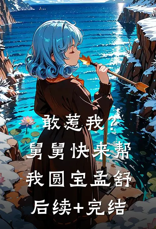 敢惹我？舅舅快来帮我圆宝孟舒后续+完结