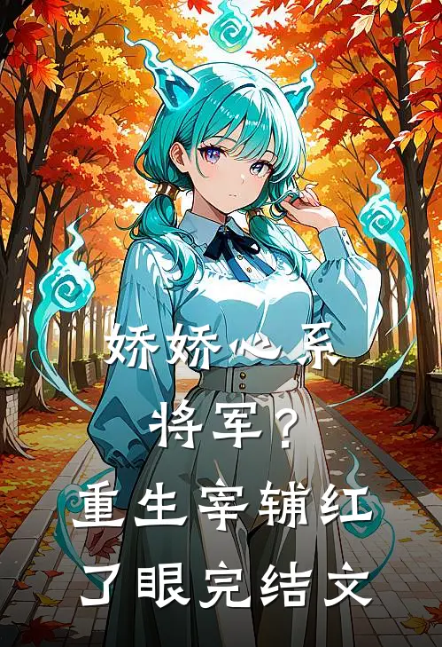 娇娇心系将军？重生宰辅红了眼完结文