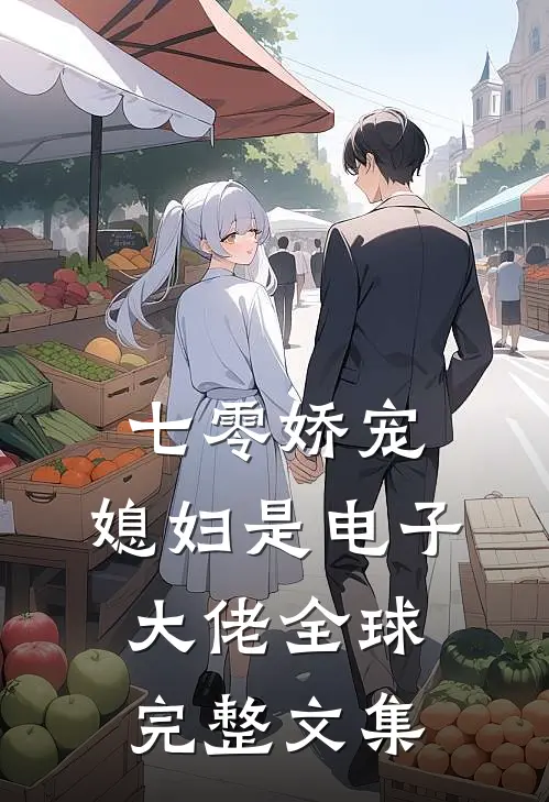 七零娇宠：媳妇是电子大佬全球完整文集