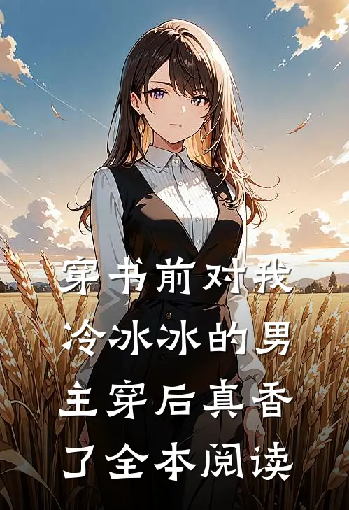穿书前对我冷冰冰的男主穿后真香了全本阅读