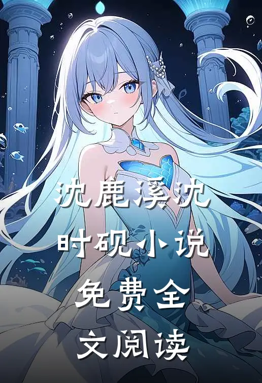 沈鹿溪沈时砚小说免费全文阅读