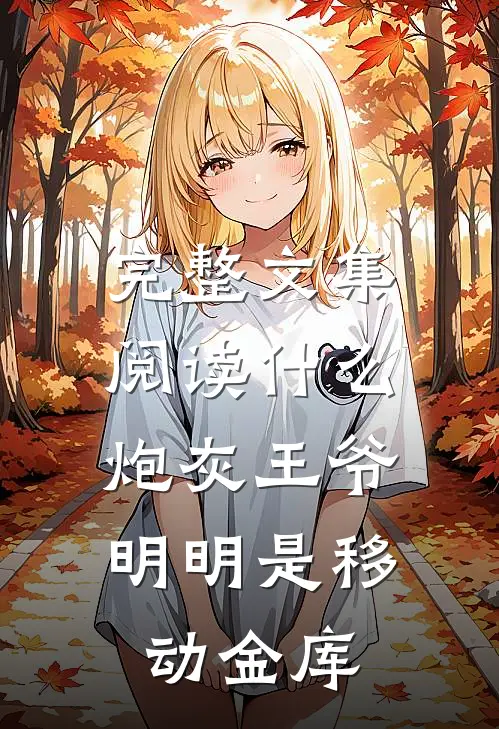 完整文集阅读什么炮灰王爷，明明是移动金库