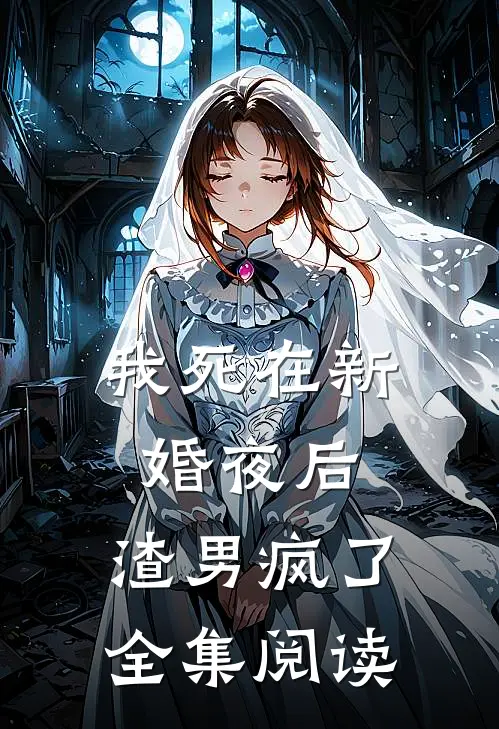 我死在新婚夜后，渣男疯了全集阅读