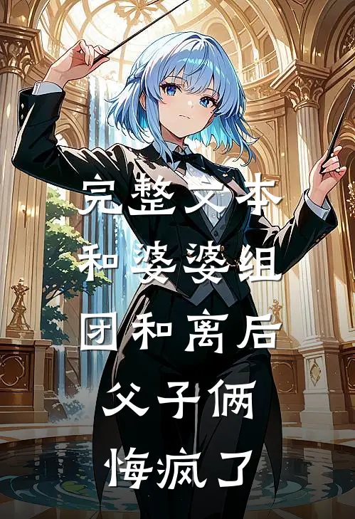 完整文本和婆婆组团和离后，父子俩悔疯了