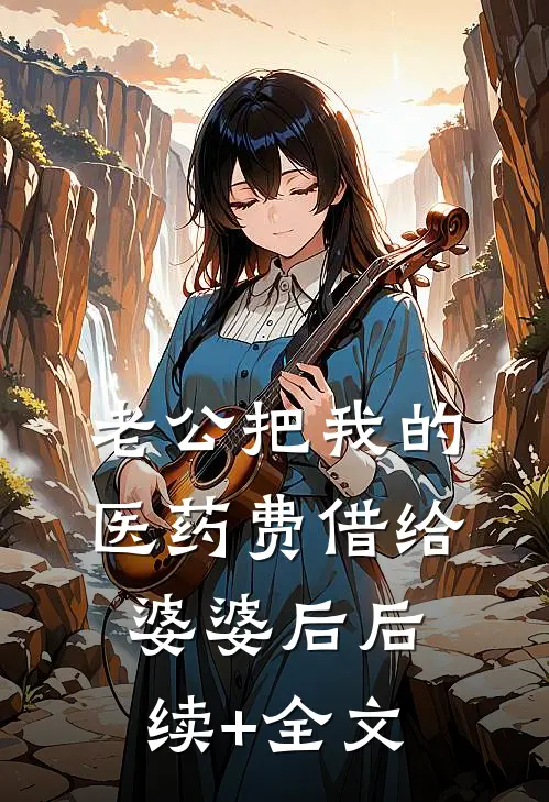老公把我的医药费借给婆婆后后续+全文