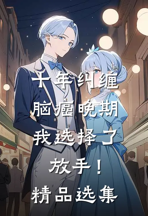 十年纠缠：脑癌晚期，我选择了放手！精品选集