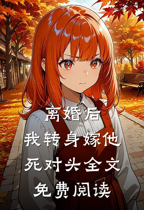 离婚后，我转身嫁他死对头全文免费阅读