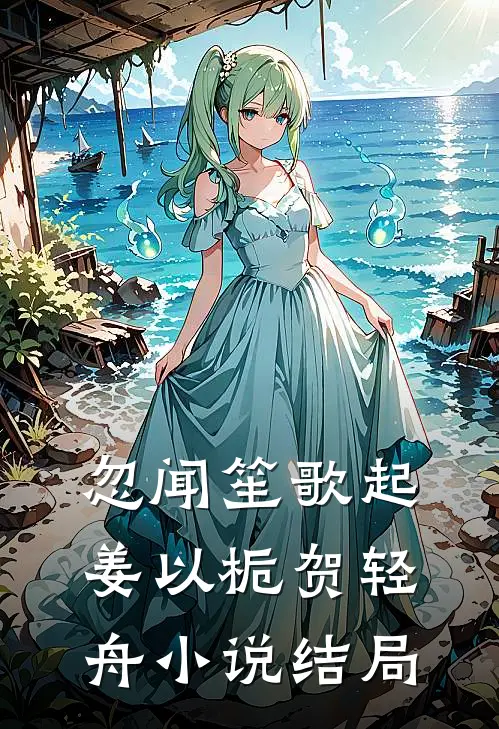 忽闻笙歌起姜以栀贺轻舟小说结局