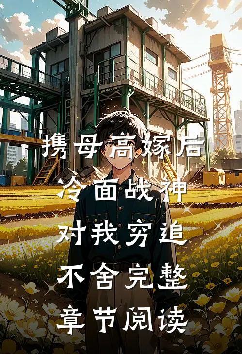 携母高嫁后，冷面战神对我穷追不舍完整章节阅读