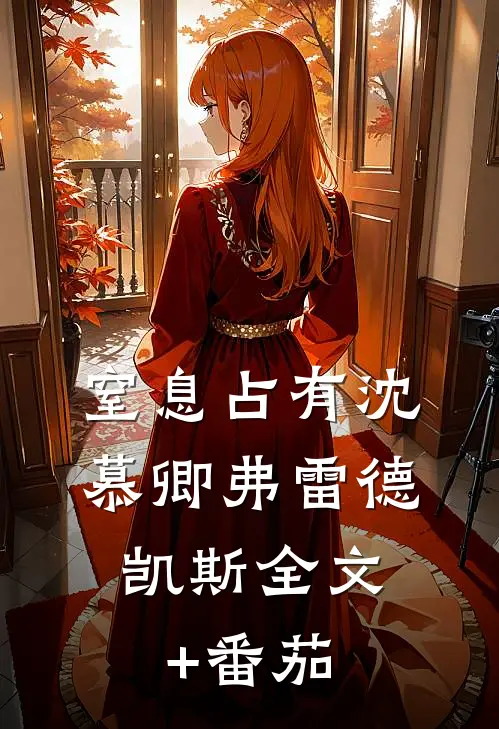 窒息占有沈慕卿弗雷德.凯斯全文+番茄