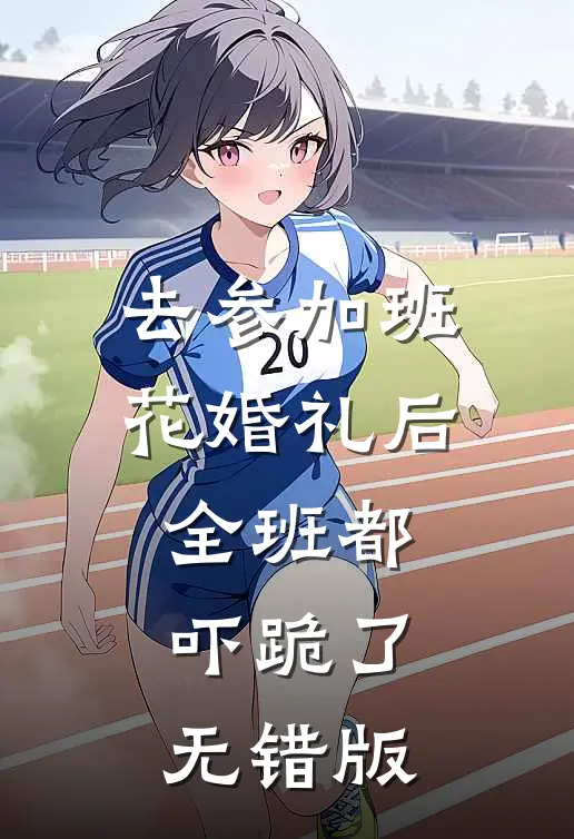 去参加班花婚礼后，全班都吓跪了无错版