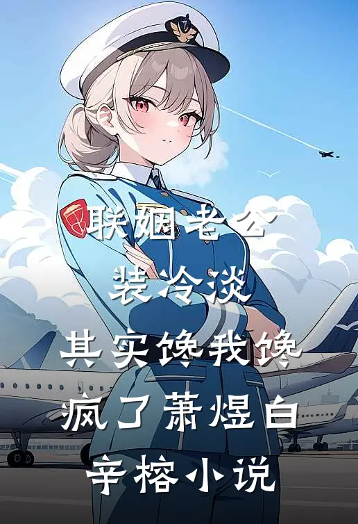联姻老公装冷淡，其实馋我馋疯了萧煜白辛榕小说