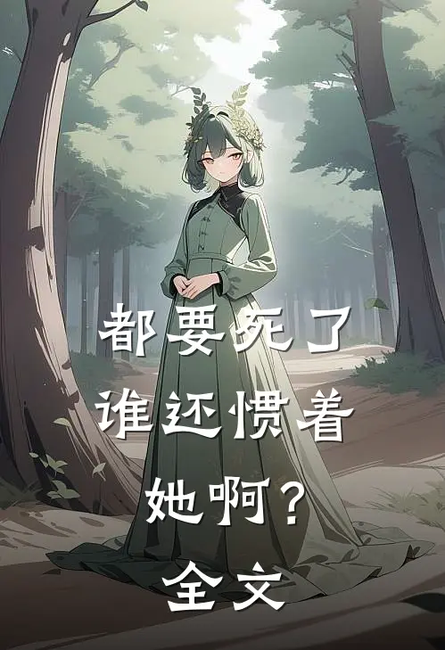 都要死了，谁还惯着她啊？全文