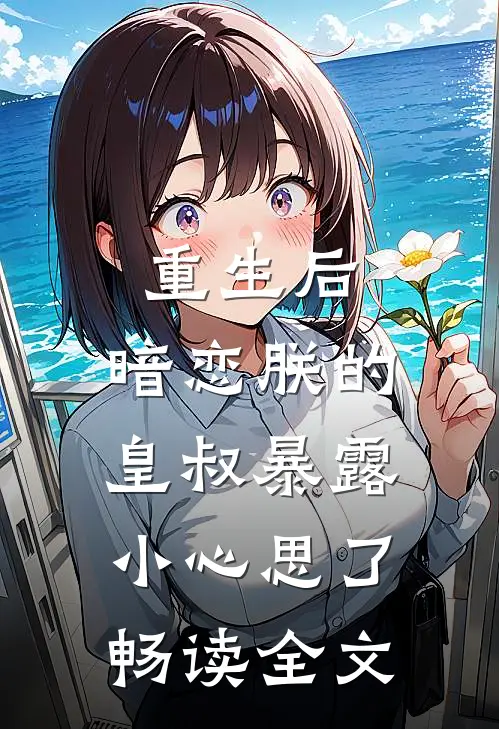 重生后，暗恋朕的皇叔暴露小心思了畅读全文