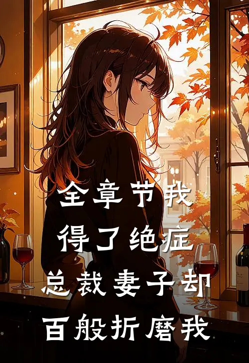 全章节我得了绝症，总裁妻子却百般折磨我