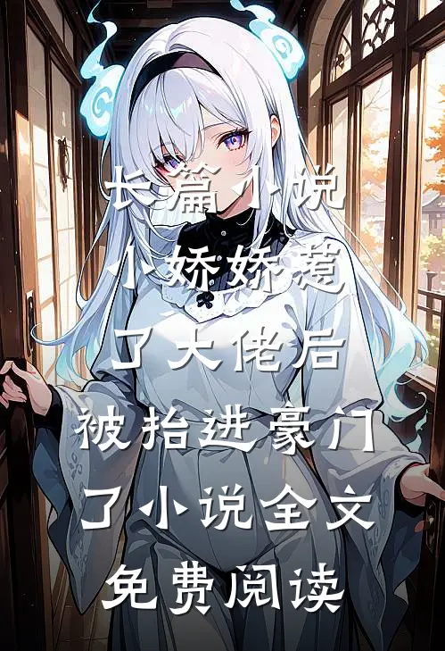 长篇小说小娇娇惹了大佬后,被抬进豪门了小说全文免费阅读