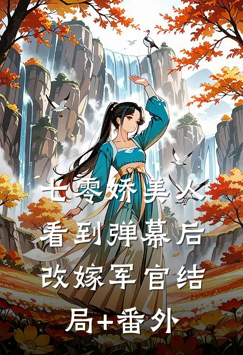 七零娇美人看到弹幕后，改嫁军官结局+番外