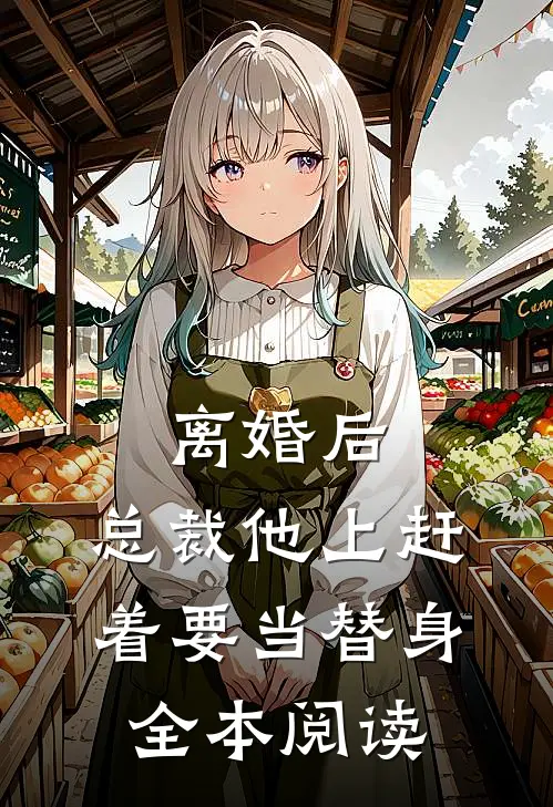 离婚后，总裁他上赶着要当替身全本阅读
