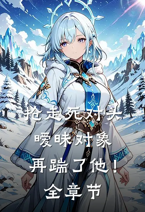 抢走死对头暧昧对象，再踹了他！全章节