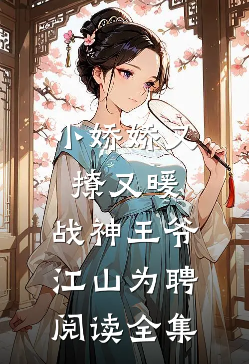 小娇娇又撩又暖，战神王爷江山为聘阅读全集