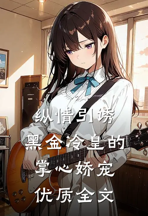 纵情引诱，黑金冷皇的掌心娇宠优质全文